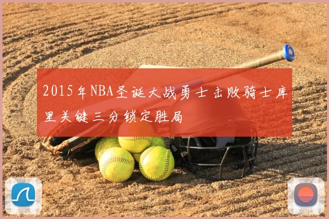 2015年NBA圣诞大战勇士击败骑士库里关键三分锁定胜局