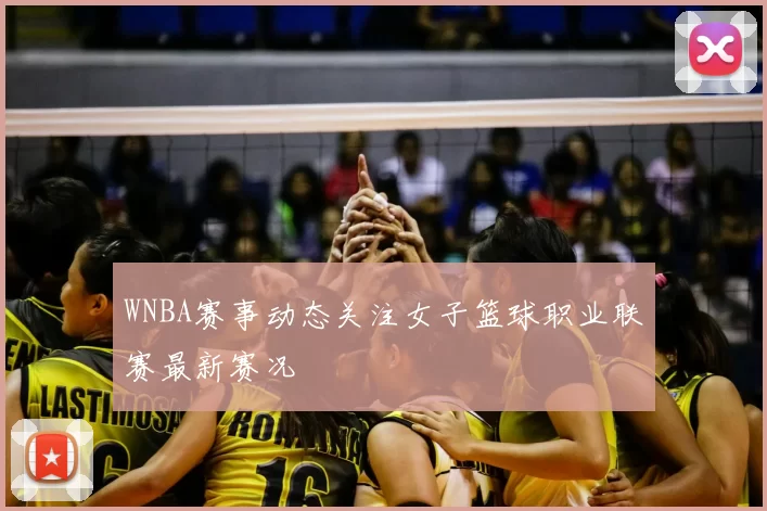 WNBA赛事动态关注女子篮球职业联赛最新赛况