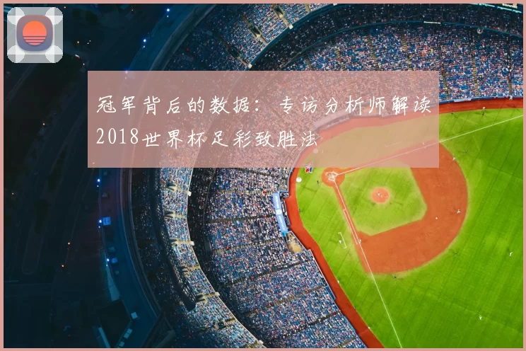 冠军背后的数据：专访分析师解读2018世界杯足彩致胜法