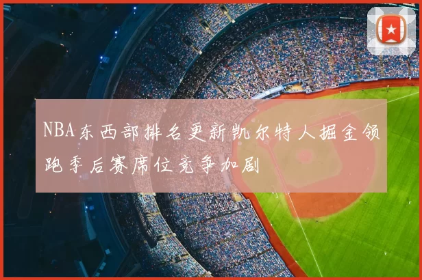 NBA东西部排名更新凯尔特人掘金领跑季后赛席位竞争加剧