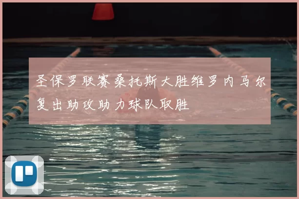 圣保罗联赛桑托斯大胜维罗内马尔复出助攻助力球队取胜