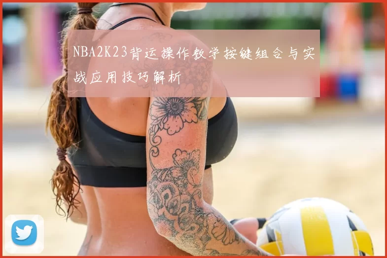 NBA2K23背运操作教学按键组合与实战应用技巧解析