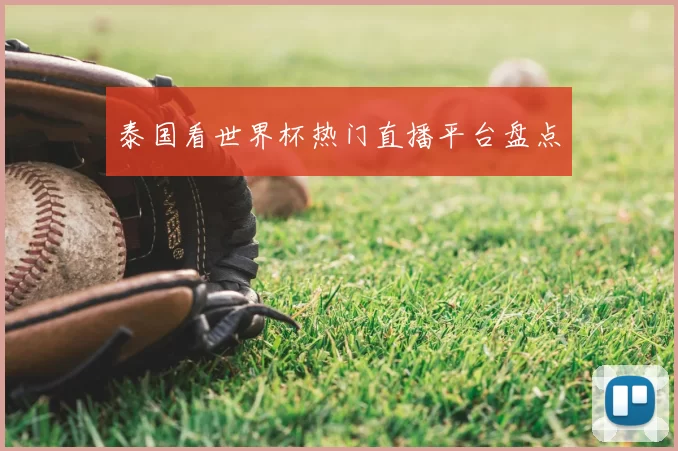 泰国看世界杯热门直播平台盘点