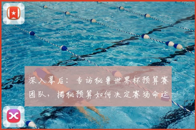 深入幕后：专访秘鲁世界杯预算赛团队，揭秘预算如何决定赛场命运