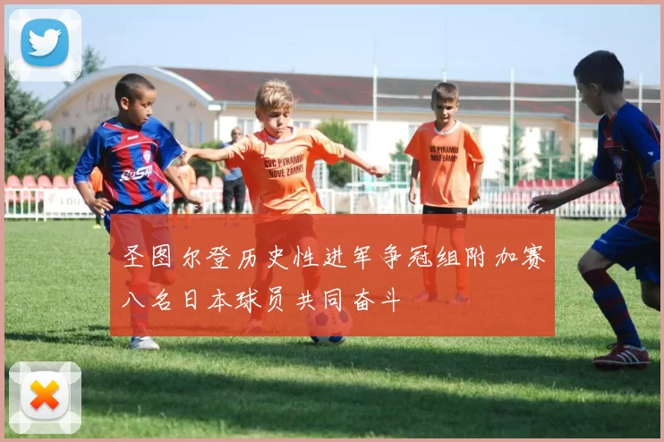 圣图尔登历史性进军争冠组附加赛八名日本球员共同奋斗