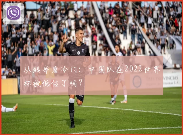 从赔率看冷门：中国队在2022世界杯被低估了吗？