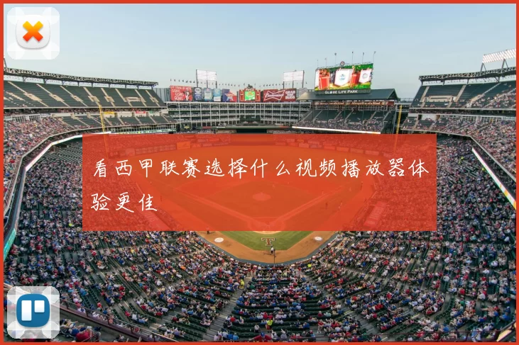 看西甲联赛选择什么视频播放器体验更佳