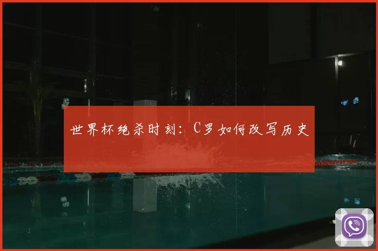 世界杯绝杀时刻:C罗如何改写历史