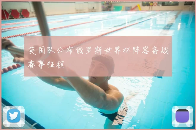 英国队公布俄罗斯世界杯阵容备战赛事征程