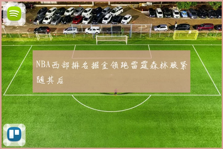 NBA西部排名掘金领跑雷霆森林狼紧随其后