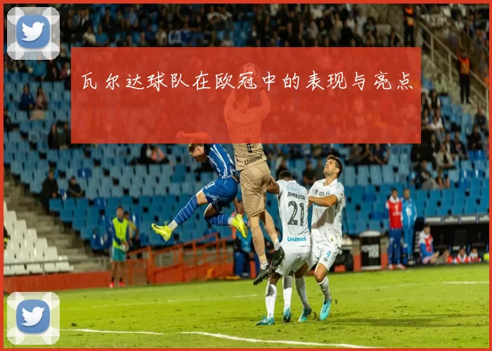 瓦尔达球队在欧冠中的表现与亮点
