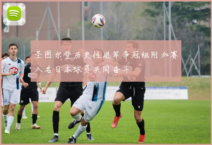 圣图尔登历史性进军争冠组附加赛八名日本球员共同奋斗