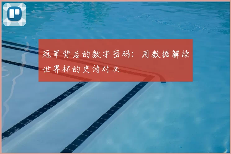 冠军背后的数字密码:用数据解读世界杯的史诗对决