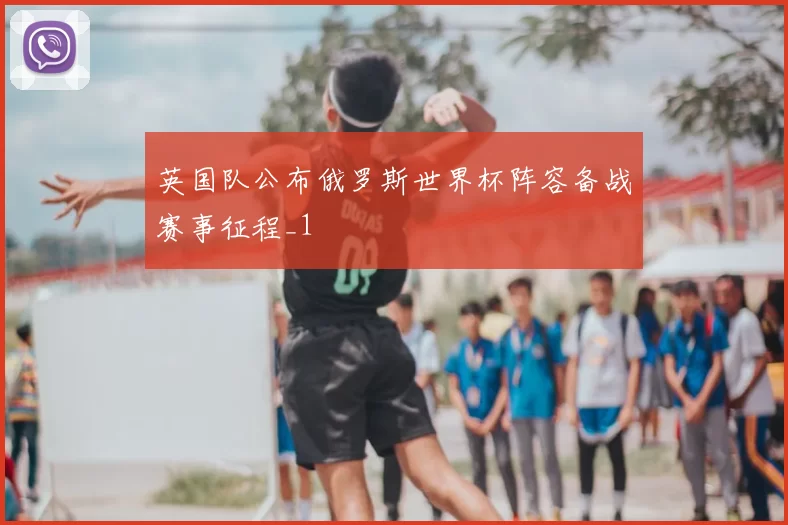 英国队公布俄罗斯世界杯阵容备战赛事征程_1
