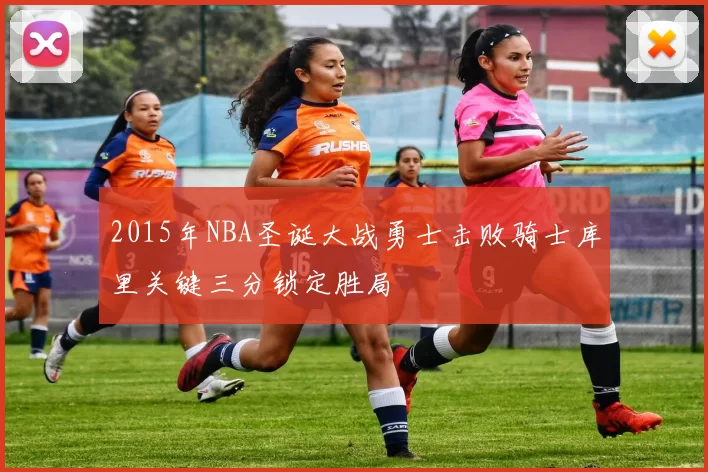2015年NBA圣诞大战勇士击败骑士库里关键三分锁定胜局