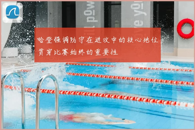 哈登强调防守在进攻中的核心地位贯穿比赛始终的重要性